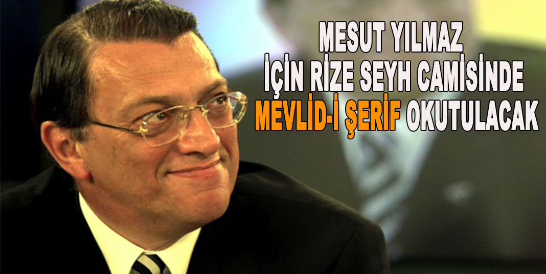 MESUT YILMAZ İÇİN RİZE SEYH CAMİSİNDE MEVLİD-İ ŞERİF OKUTULACAK