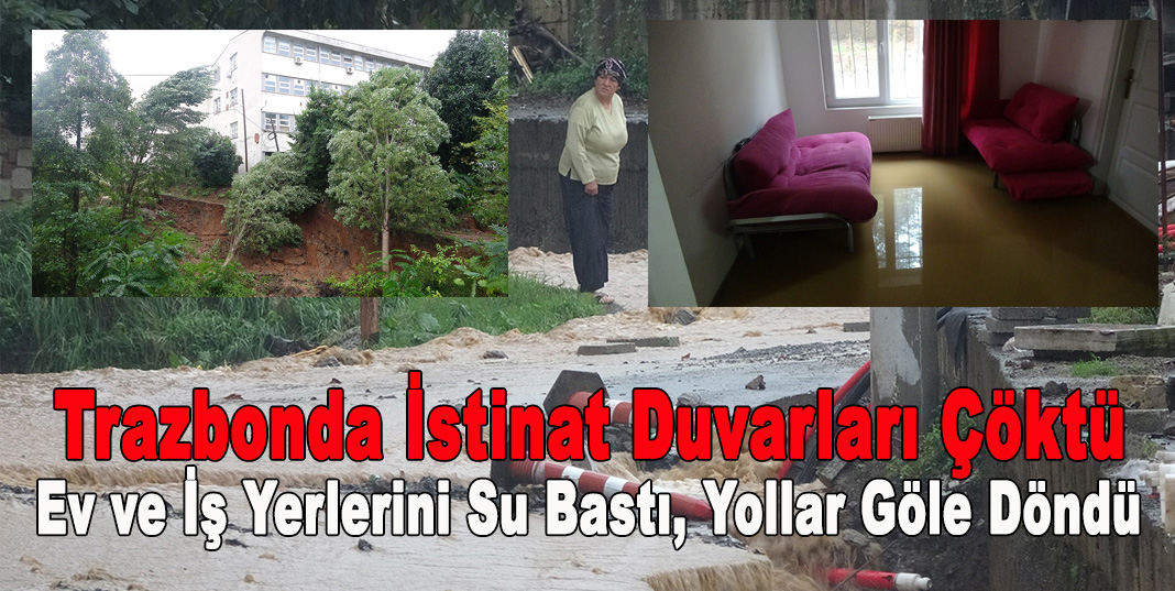 Trazbonda istinat duvarları çöktü, ev ve iş yerlerini su bastı, yollar göle döndü