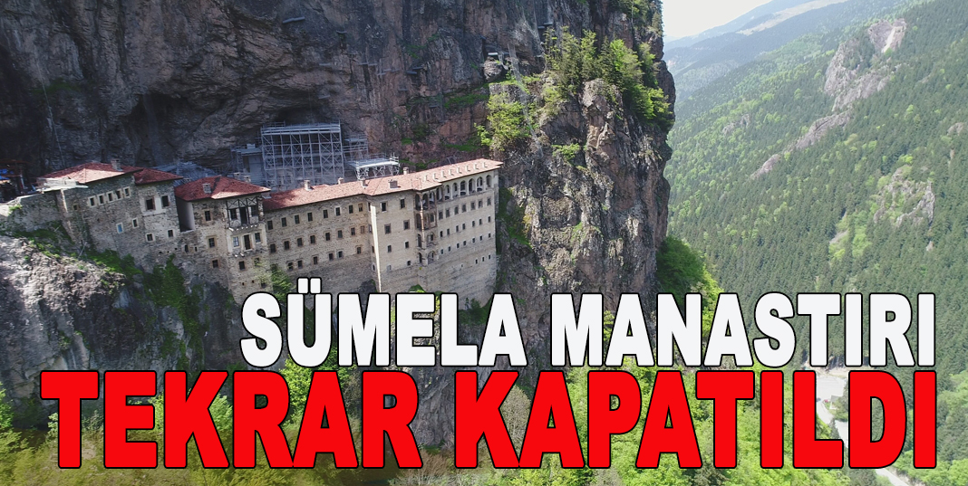 Sümela Manastırı tekrar ziyarete kapatıldı