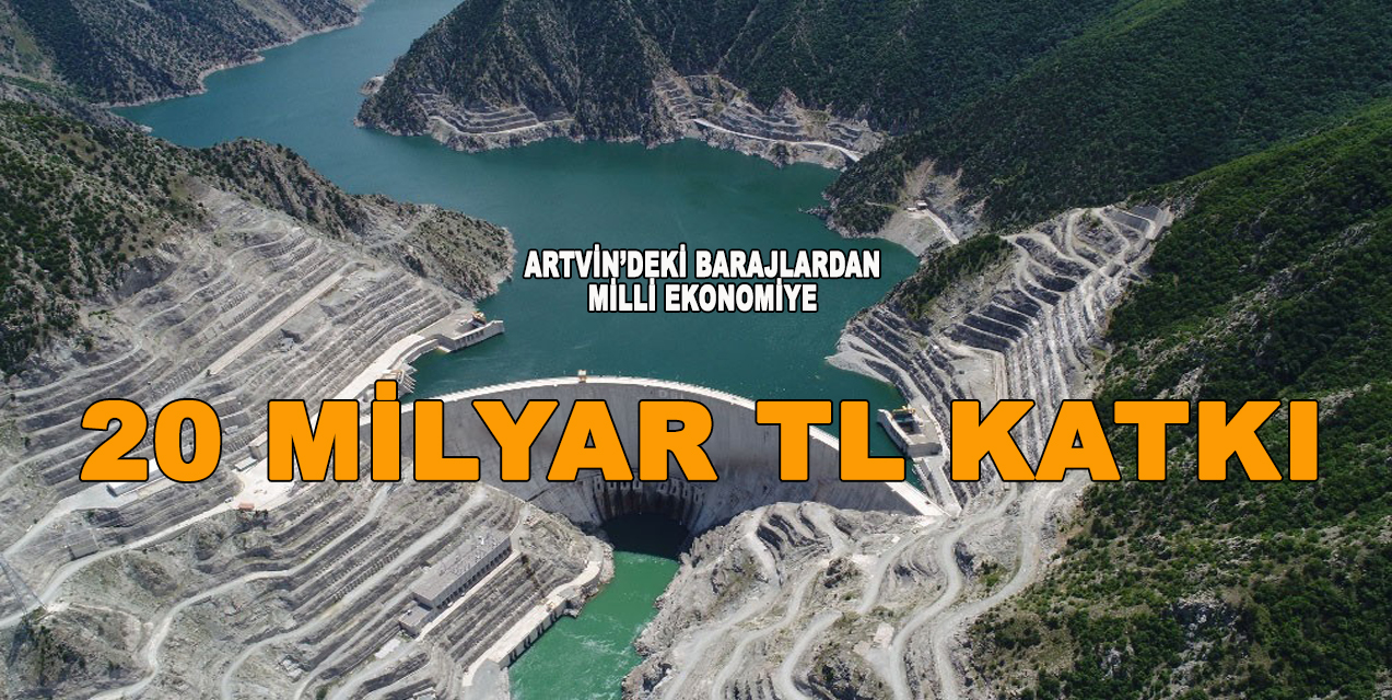 Artvin’deki barajlardan milli ekonomiye 20 milyar TL katkı