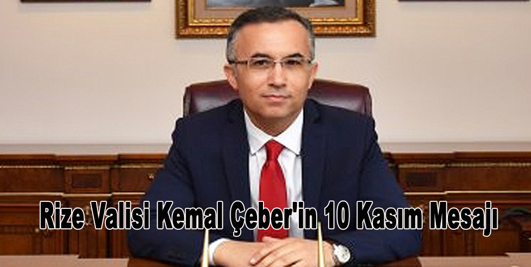 Rize Valisi Kemal Çeber'in 10 Kasım Mesajı