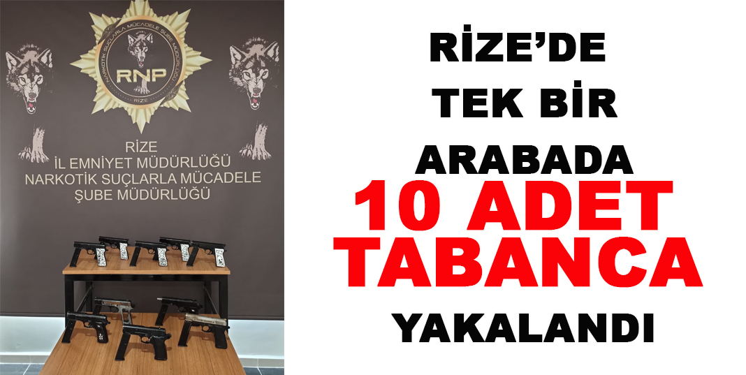 RİZE'DE BİR ARAÇTA 10 ADET SİLAH YAKALANDI