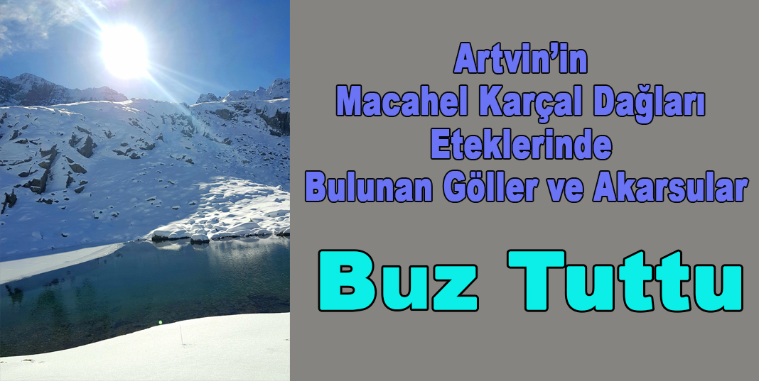 Artvin’in Macahel Karçal dağları eteklerinde bulunan göller ve akarsular buz tuttu