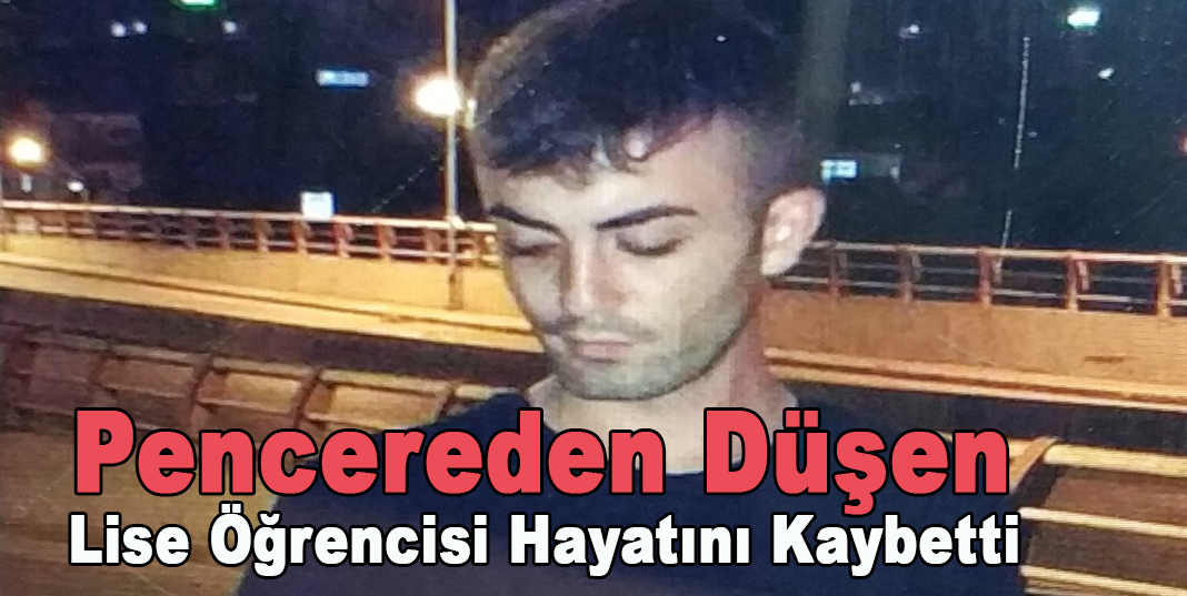 Pencereden düşen lise öğrencisi hayatını kaybetti