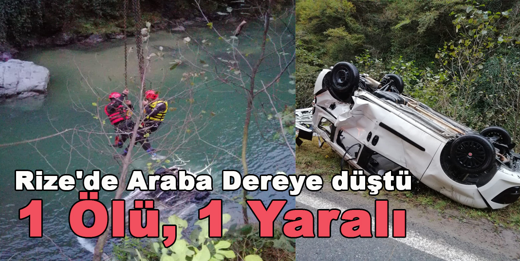 Rize'de araba dereye düştü: 1 ölü, 1 yaralı