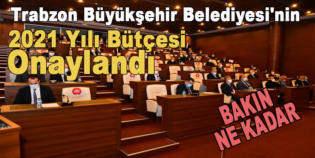 Trabzon Büyükşehir Belediyesi'nin 2021 yılı bütçesi oy birliği ile onaylandı