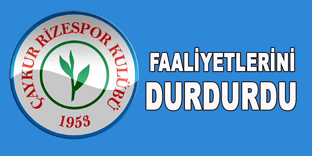 Ç.RİZESPOR FAALİYETLERİNİ DURDURDU