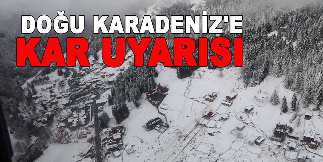 DOĞU KARADENİZ'E KAR UYARISI