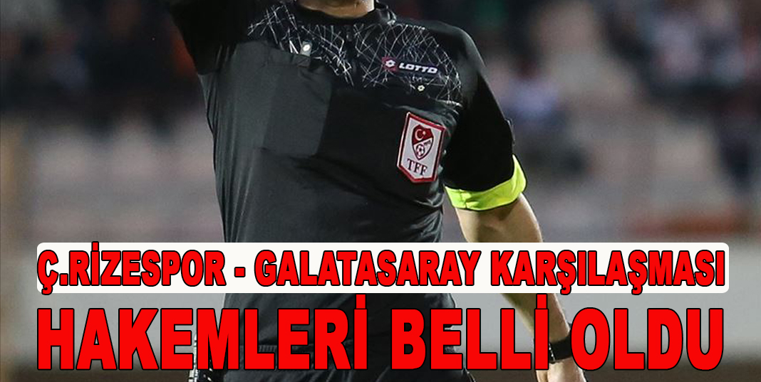 Ç.RİZESPOR - GALATASARAY KARŞILAŞMASI HAKEMLERİ BELLİ OLDU