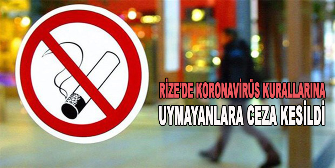 RİZE'DE KORONAVİRÜS KURALLARINA UYMAYANLARA CEZA KESİLDİ