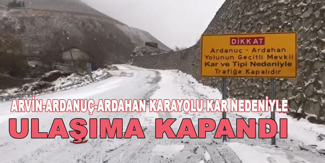 Arvin-Ardanuç-Ardahan karayolu kar nedeniyle ulaşıma kapandı