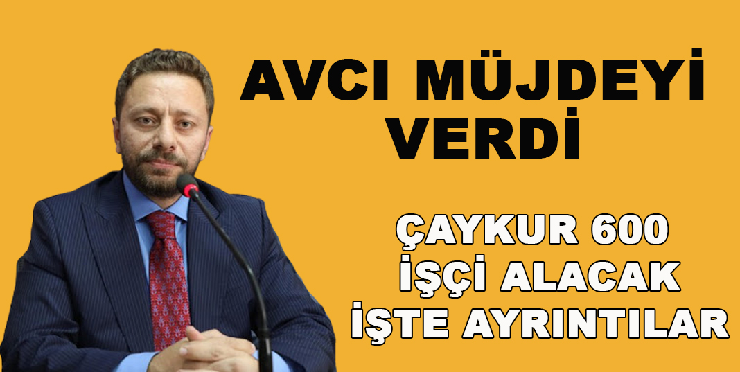 AVCI; ÇAYKUR 600 KİŞİ MEVSİMLİK İŞÇİ ALACAK