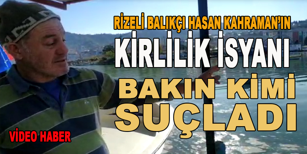 RİZELİ BALIKÇI HASAN KAHRAMAN'IN KİRLİLİK İSYANI