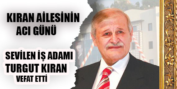 Hayırsever İş Adamı Turgut Kıran Hayatını kaybetti