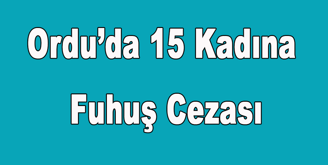 Ordu’da 15 kadına fuhuş cezası
