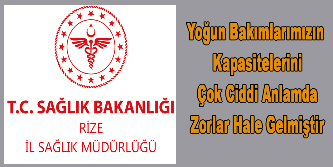 Rize İl Sağlık Müdürlüğü ; Yoğun bakımlarımızın kapasitelerini çok ciddi anlamda zorlar hale gelmiştir