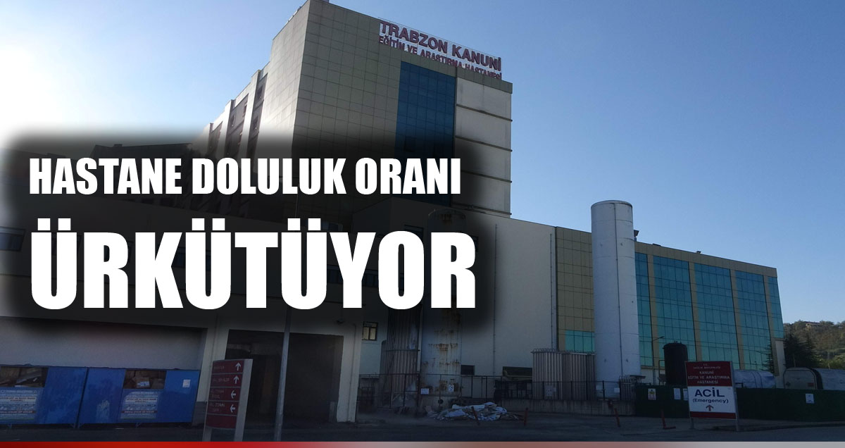 Trabzon'da HAstane Doluluk Oranları Ürkütüyor