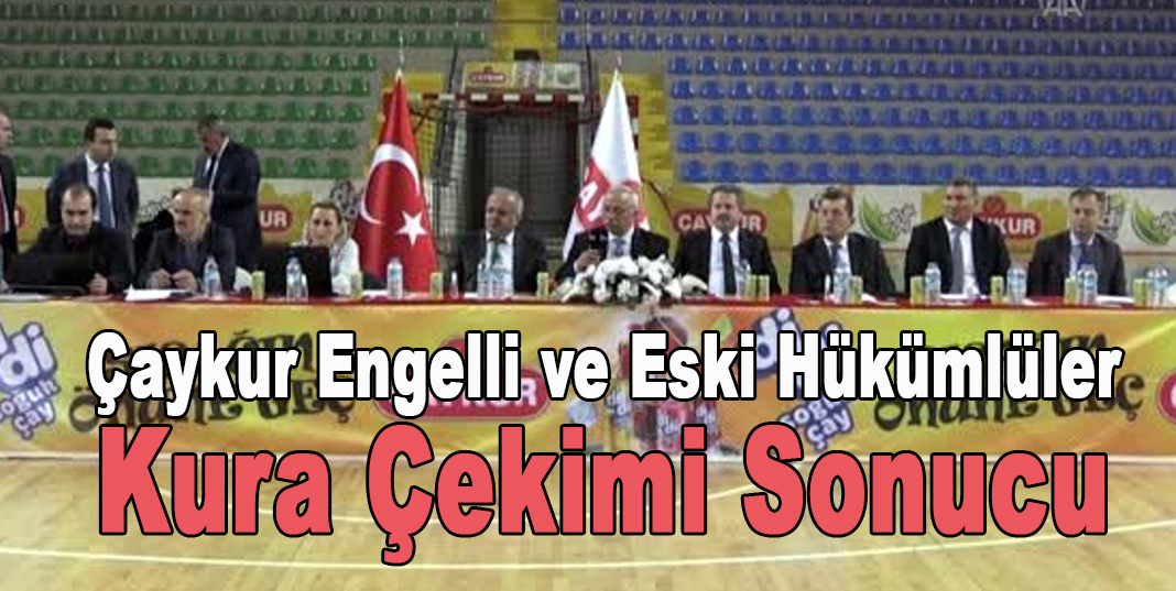 ÇAYKUR Engelli ve Eski Hükümlüler Kura Çekimi Sonucu