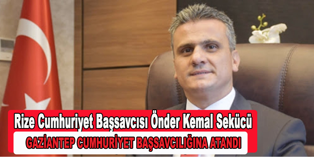 Başsavcısı Önder Kemal Sekücü, Gaziantep Cumhuriyet Başsavcılığına Atandı