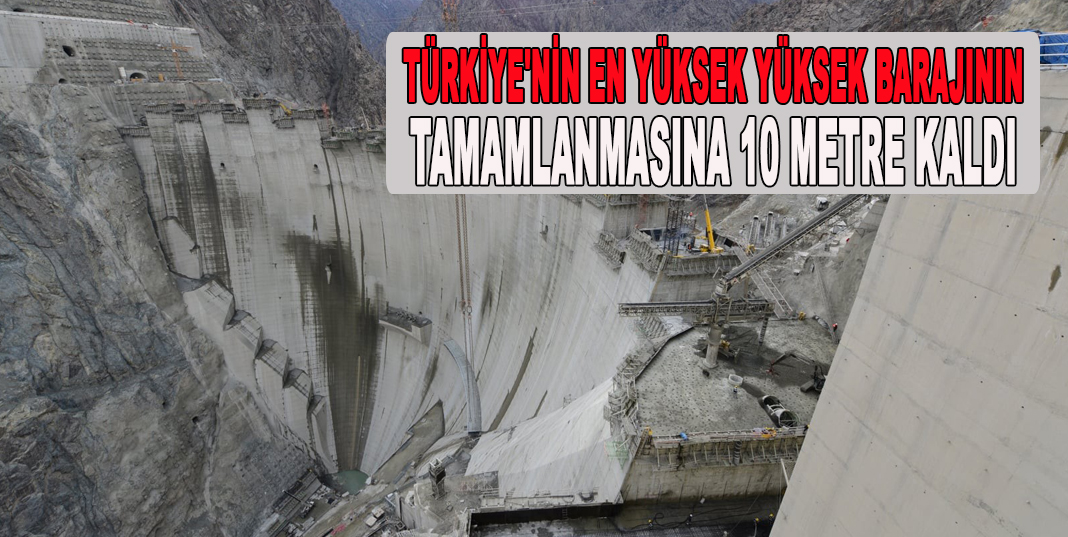 Türkiye'nin en yüksek yüksek barajının tamamlanmasına 10 metre kaldı