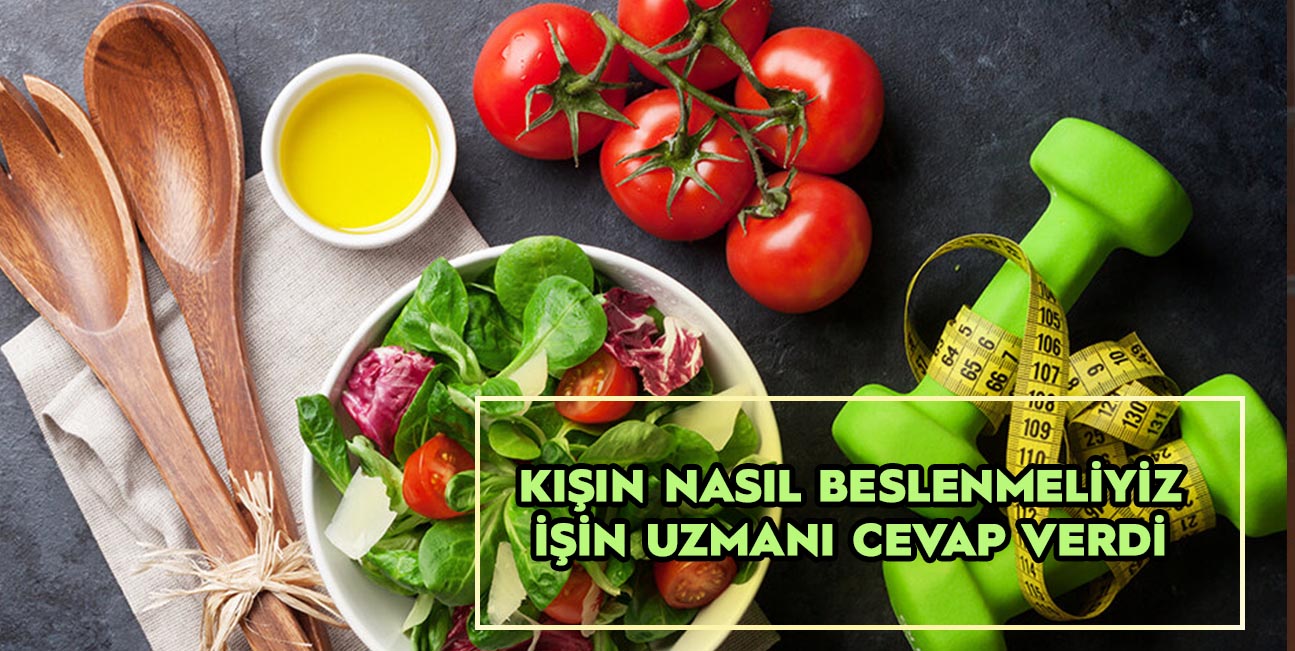 Kış Aylarında Nasıl Beslenmeliyiz ? Uzmanı cevapladı.