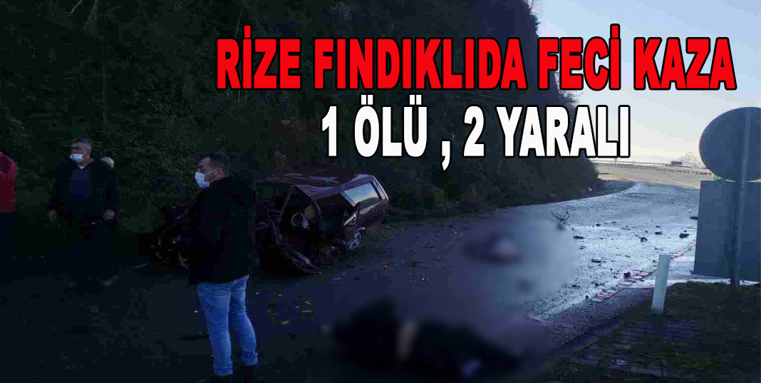 RİZE FINDIKLIDA KAZA; 1 ÖLÜ 2 YARALI