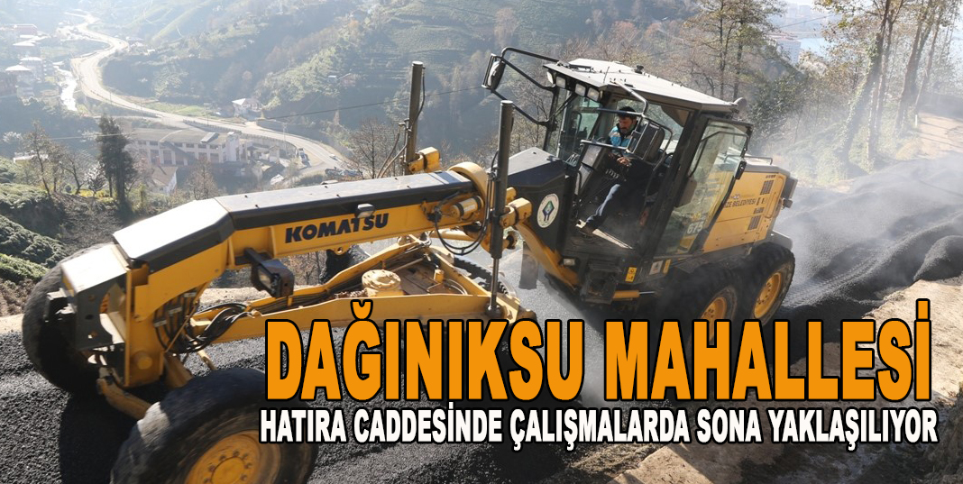 DAĞINIKSU MAHALLESİ HATIRA CADDESİNDE ÇALIŞMALARDA SONA YAKLAŞILIYOR