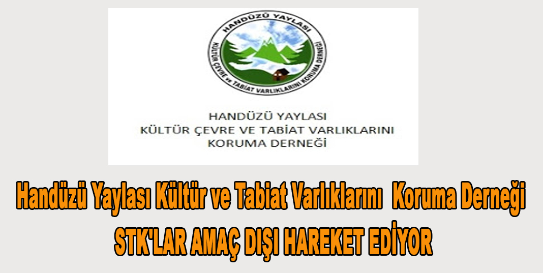 Handüzü Yaylası Kültür ve Tabiat Varlıklarını Koruma Derneği; STK'LAR AMAÇ DIŞI HAREKET EDİYOR