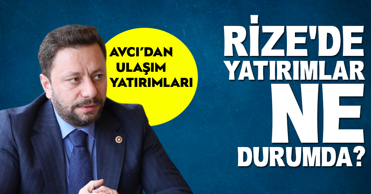 Rize Milletvekili Muhammet Avcı'dan Ulaşım Projeleri
