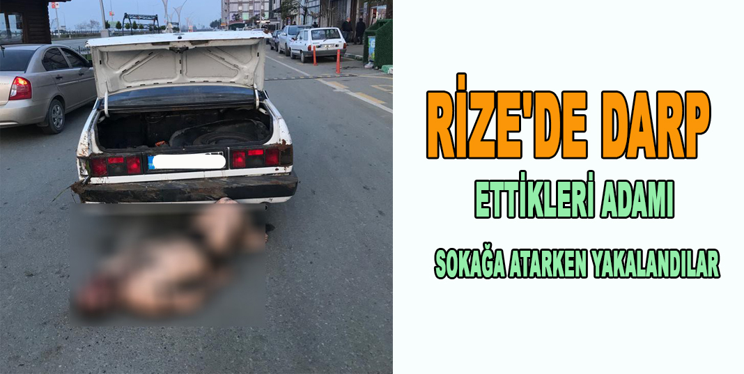 RİZE'DE DARP ETTİKLERİ ADAMI SOKAĞA ATARKEN YAKALANDILAR