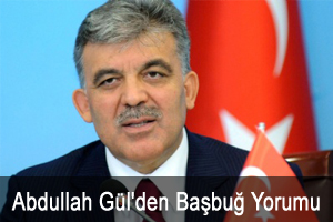 Abdullah Gül'den Başbuğ Yorumu