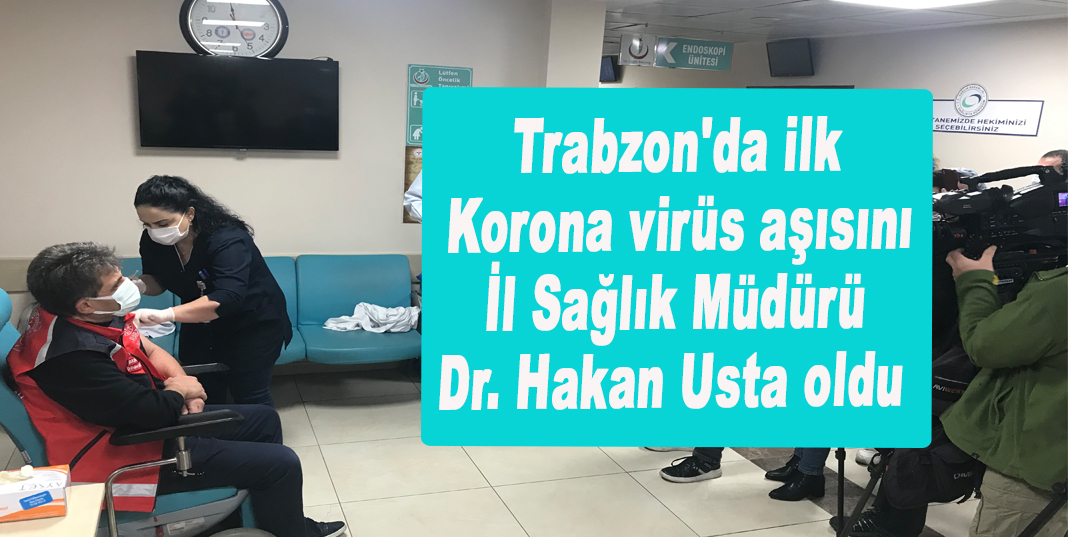 Trabzon'da ilk Korona virüs aşısını İl Sağlık Müdürü Dr. Hakan Usta oldu