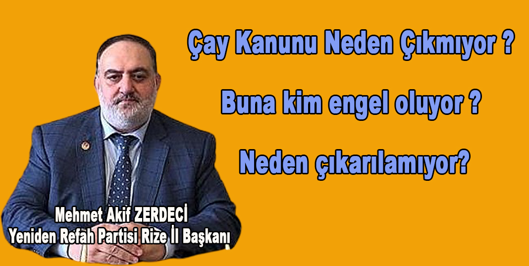 ZERDECİ; Çay Kanunu Neden Çıkmıyor ? Buna kim engel oluyor, neden çıkarılamıyor?