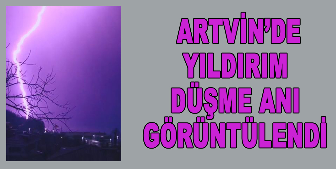 Artvin’de yıldırımın düşme anı görüntülendi
