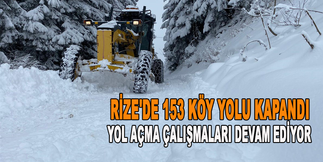 RİZE'DE 153 KÖY YOLU KAPANDI , YOL AÇMA ÇALIŞMALARI DEVAM EDİYOR