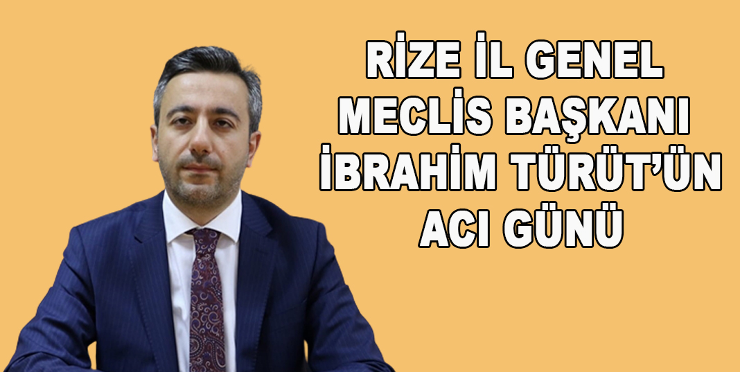 Rize İl Genel Meclis Başkanı İbrahim Türüt'ün Annesi Hayatını kaybetti