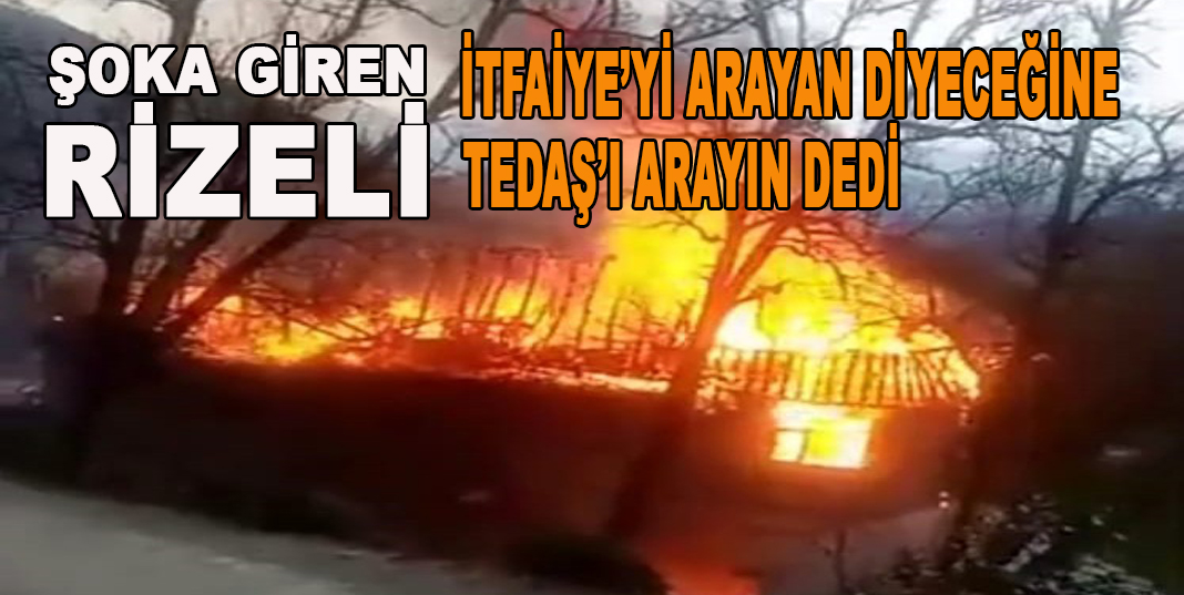 ŞOKA GİREN RİZELİ İTFAİYE'Yİ ARAYIN DİYECEĞİNE TEDAŞI ARAYIN DEDİ