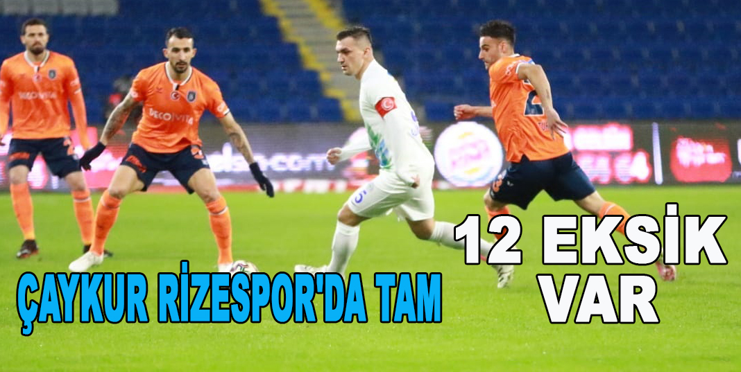 ÇAYKUR RİZESPOR'DA TAM 12 EKSİK VAR