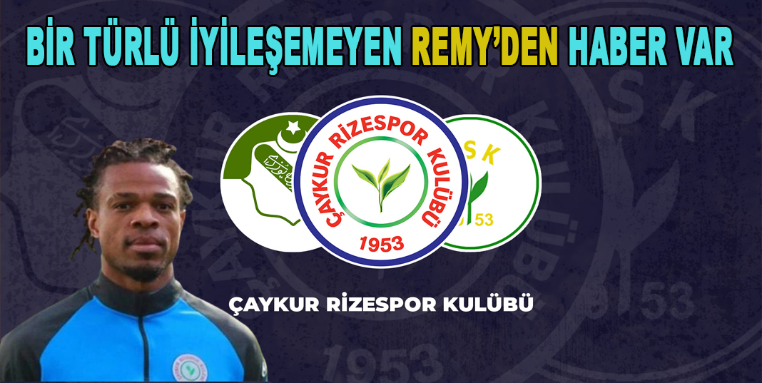 BİR TÜRLÜ İYİLEŞEMEYEN REMY’DEN HABER VAR