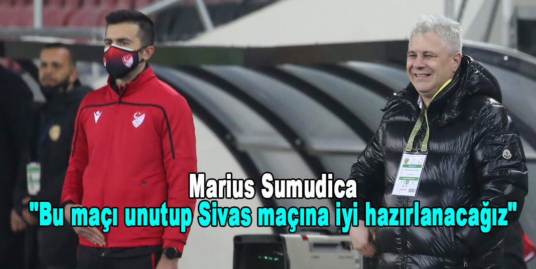 Marius Sumudica: "Bu maçı unutup Sivas maçına iyi hazırlanacağız"