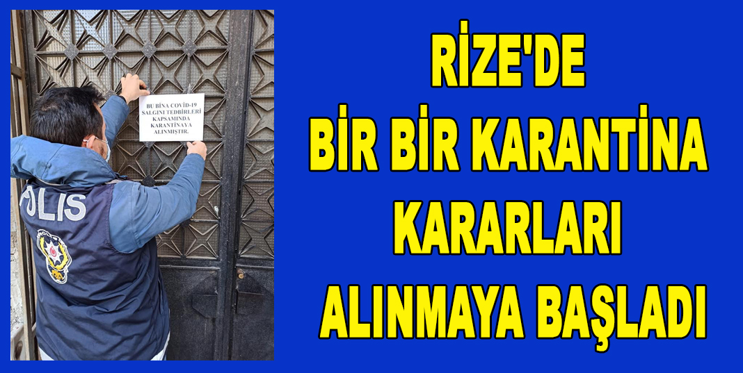 RİZE'DE BİR BİR KARANTİNA KARARLARI ALINMAYA BAŞLADI