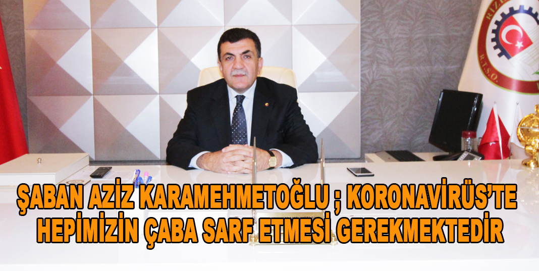 Şaban Aziz KARAMEHMETOĞLU ; Koronavirüste hepimizin çaba sarf etmesi gerekmektedir