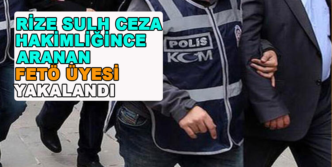 Rize Sulh Ceza Hakimliğince Aranan Fetö Üyesi Yakalandı