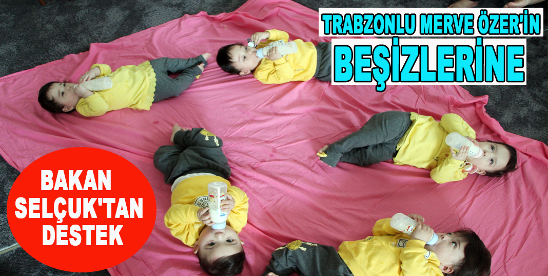 Trabzonlu Merve Özer'in beşizlerine Bakan Selçuk'tan destek