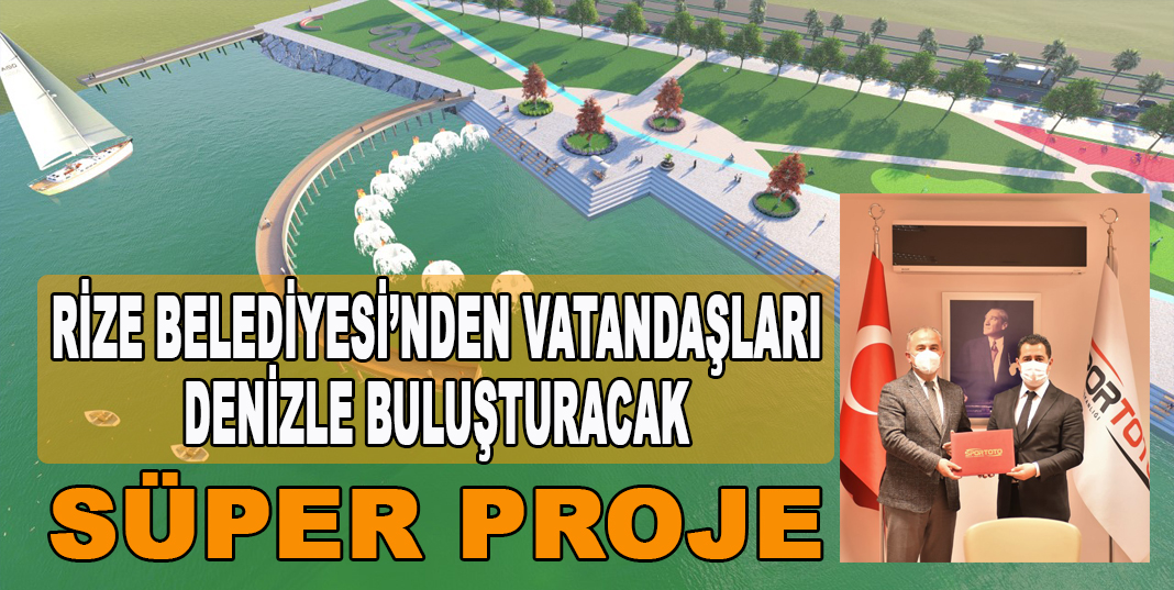 RİZE BELEDİYESİ’NDEN VATANDAŞLARI DENİZLE BULUŞTURACAK SÜPER PROJE