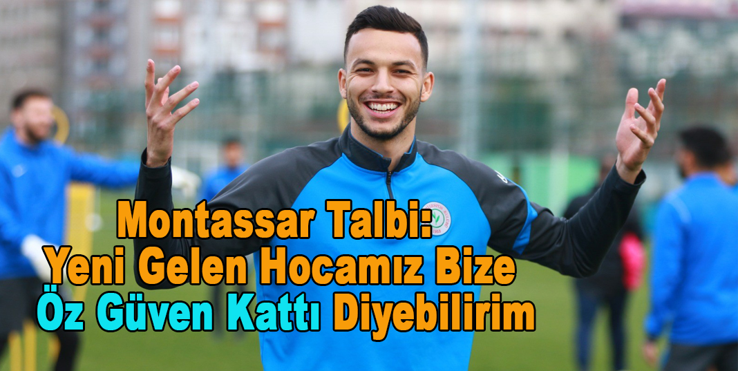 Montassar Talbi: "Yeni gelen hocamız bize öz güven kattı diyebilirim"