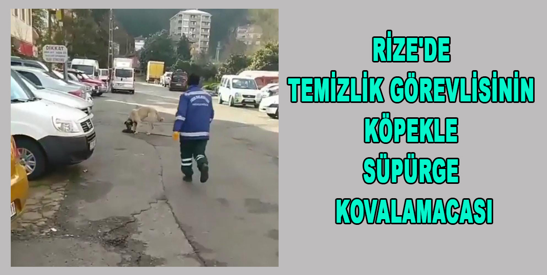 RİZE'DE TEMİZLİK GÖREVLİSİNİN KÖPEKLE SÜPÜRGE KOVALAMACASI