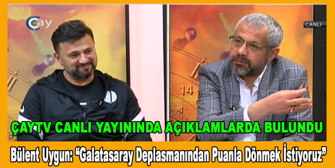Bülent Uygun: “Galatasaray deplasmanından puanla dönmek istiyoruz”