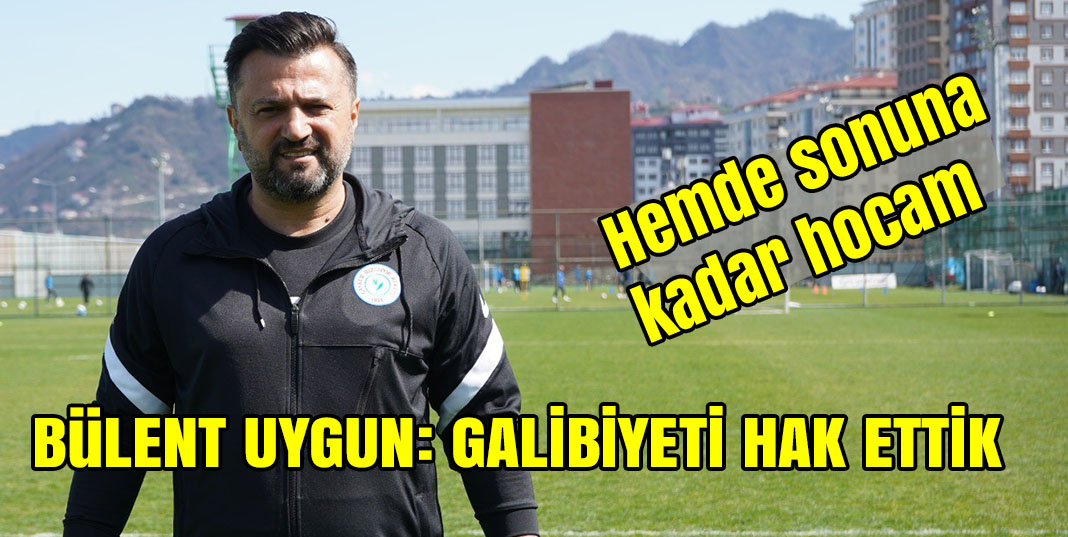 Bülent Uygun'dan Maç Sonu Açıklaması, '' Galibiyeti Hak Ettik''