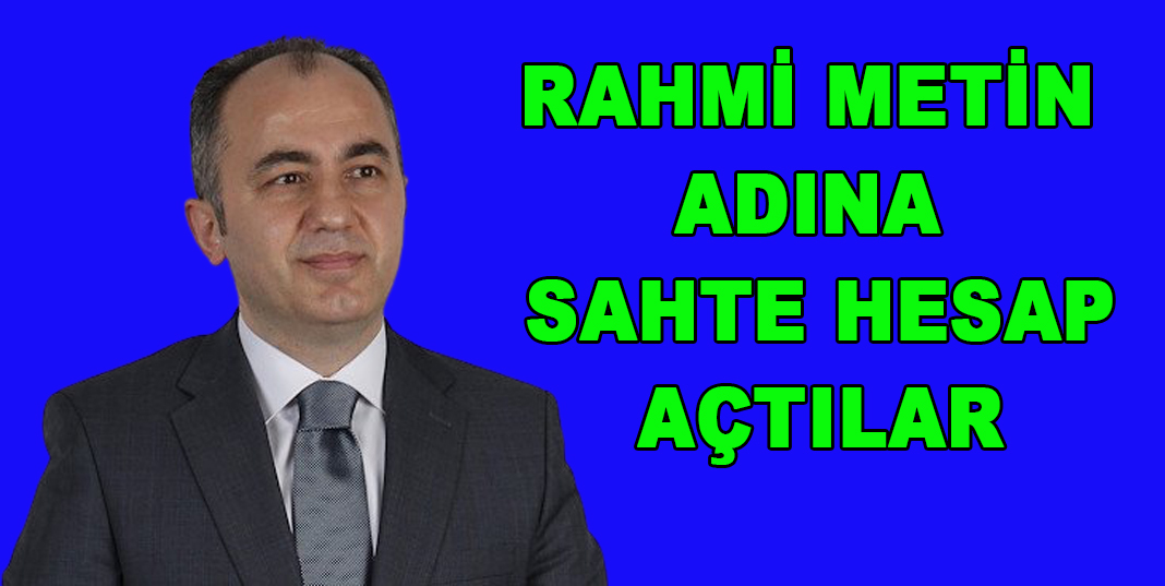 RAHMİ METİN ADINA SAHTE HESAP AÇTILAR